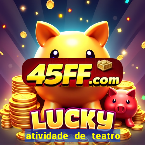 atividade de teatro 3 ano atividade sobre teatro 3 ano fundamental